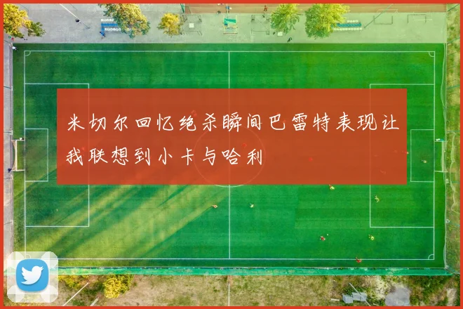 米切尔回忆绝杀瞬间巴雷特表现让我联想到小卡与哈利