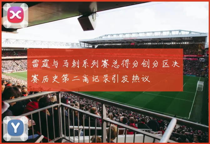 雷霆与马刺系列赛总得分创分区决赛历史第二高记录引发热议